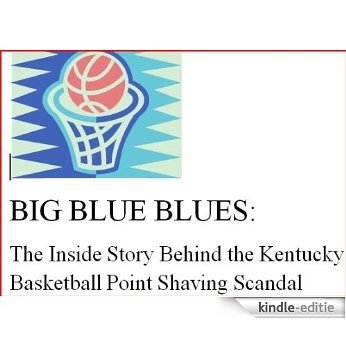 BIG BLUE BLUES: The Inside Story of the Kentucky Basketball Point Shaving Scandal (English Edition) [Kindle-editie]