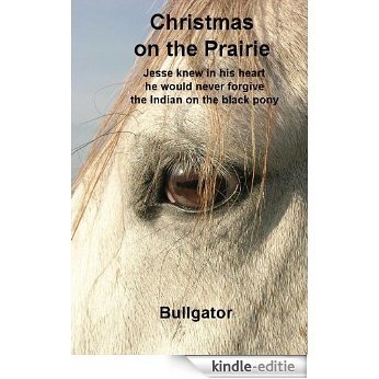 Christmas on the Prairie: Jesse knew in his heart he would never forgive the Indian on the black pony (English Edition) [Kindle-editie]