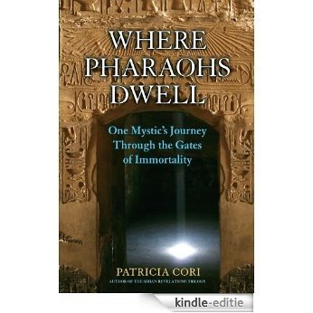 Where Pharaohs Dwell: One Mystic's Journey Through the Gates of Immortality [Kindle-editie]