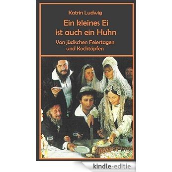 Ein kleines Ei ist auch ein Huhn: Von jüdischen Feiertagen und Kochtöpfen (German Edition) [Kindle-editie]