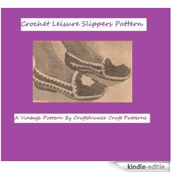 Crochet a Pair of Women's Leisure Slippers - A Vintage Pair of Crochet Slippers Pattern (English Edition) [Kindle-editie]