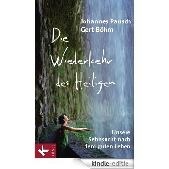 Die Wiederkehr des Heiligen: Unsere Sehnsucht nach dem guten Leben - (German Edition) [Kindle-editie]