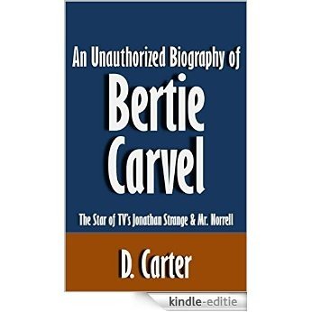 An Unauthorized Biography of Bertie Carvel: The Star of TV's Jonathan Strange & Mr. Norrell [Article] (English Edition) [Kindle-editie]
