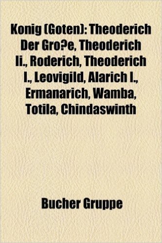 Konig (Goten): Theoderich Der Grosse, Theoderich II., Roderich, Theoderich I., Leovigild, Alarich I., Ermanarich, Wamba, Witiza, Toti baixar