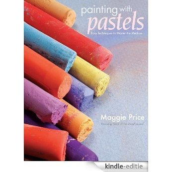 Painting with Pastels: Easy Techniques to Master the Medium [Kindle-editie]