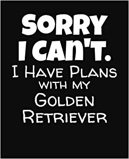 indir Sorry I Can&#39;t I Have Plans With My Golden Retriever: College Ruled Composition Notebook