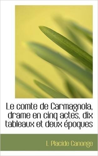 Le Comte de Carmagnola, Drame En Cinq Actes, Dix Tableaux Et Deux Poques