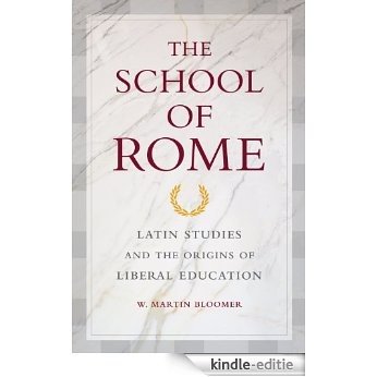The School of Rome: Latin Studies and the Origins of Liberal Education [Kindle-editie]
