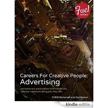 Careers For Creative People: Advertising: and some real world advice from ridiculously talented individuals doing jobs they love (Fuel) [Kindle-editie]