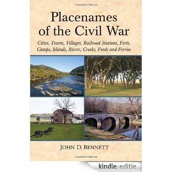 Placenames of the Civil War: Cities, Towns, Villages, Railroad Stations, Forts, Camps, Islands, Rivers, Creeks, Fords and Ferries [Kindle-editie]