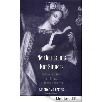 Neither Saints Nor Sinners: Writing the Lives of Women in Spanish America [Kindle-editie]