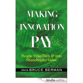 Making Innovation Pay: People Who Turn IP Into Shareholder Value [Kindle-editie]