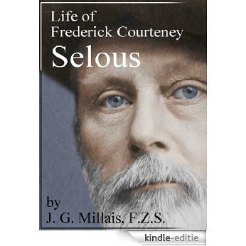 Life of Frederick Courteney Selous, D.S.O., Capt. 25th Royal Fusiliers (English Edition) [Kindle-editie]