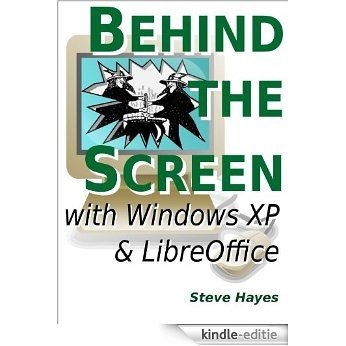 Behind the Screen with Windows XP and LibreOffice (English Edition) [Kindle-editie]