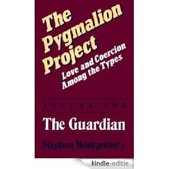 The Pygmalion Project: Love & Coercion Among the Types, Volume 2: The Guardian (The Pygmalion Project: Love and Coercion Among the Types) (English Edition) [Kindle-editie]