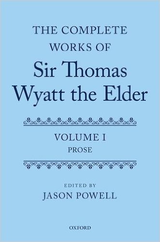 The Complete Works of Sir Thomas Wyatt the Elder: Volume One: Prose