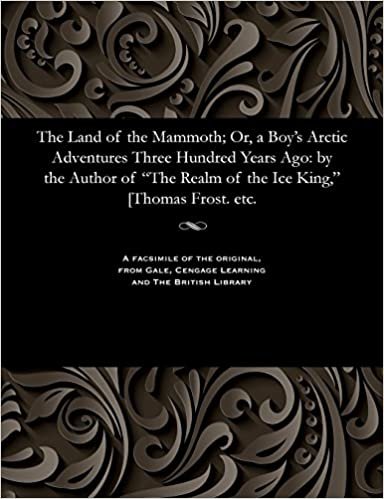 indir The Land of the Mammoth; Or, a Boy&#39;s Arctic Adventures Three Hundred Years Ago: by the Author of &quot;The Realm of the Ice King,&quot; [Thomas Frost. etc.