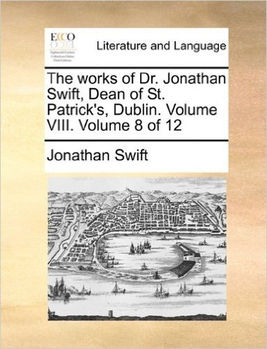 The Works of Dr. Jonathan Swift, Dean of St. Patrick's, Dublin. Volume VIII. Volume 8 of 12