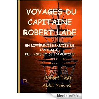 VOYAGES DU CAPITAINE ROBERT LADE: EN DIFFÉRENTES PARTIES DE L'AFRIQUE, DE L'ASIE ET DE L'AMÉRIQUE (French Edition) [Kindle-editie]
