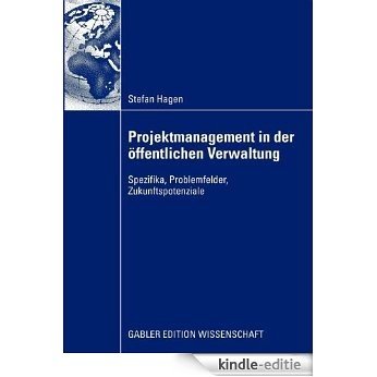 Projektmanagement in der öffentlichen Verwaltung: Spezifika, Problemfelder, Zukunftspotenziale [Kindle-editie]