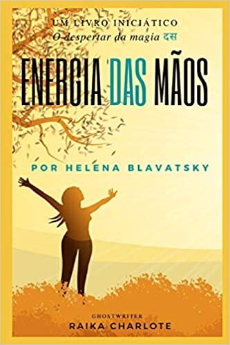 . ENERGIA DAS MÃOS.: O despertar da magia Helena Blavatsky