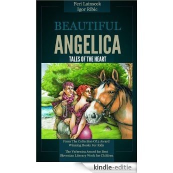 Tales Of The Heart: Beautiful Angelica (From The Collection Of 3 Award Winning Books For Kids - The Vecernica Award for Best Slovenian Literary Work for Children) (English Edition) [Kindle-editie]