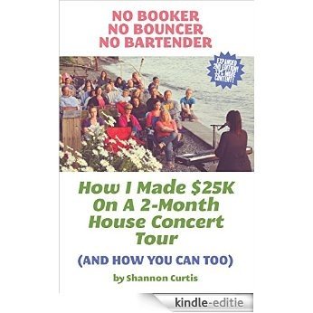 No Booker, No Bouncer, No Bartender: How I Made $25K On A 2-Month House Concert Tour (And How You Can Too) (English Edition) [Kindle-editie]
