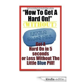 How To Get a Hard On Without The Little Blue Pill (English Edition) [Kindle-editie]