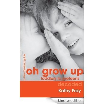 Oh Grow Up: Toddlers to Pre-Teens Decoded [Kindle-editie]