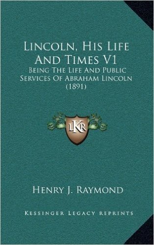 Lincoln, His Life and Times V1: Being the Life and Public Services of Abraham Lincoln (1891)