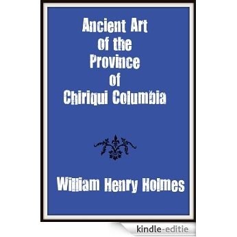 Ancient Art of the Province of Chiriqui Columbia (English Edition) [Kindle-editie]