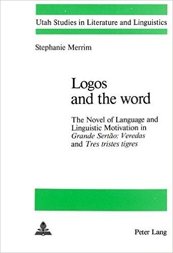 Logos and the Word: The Novel of Language and Linguistic Motivation in Grande Sertao: Veredas and Tres Tristes Tigres