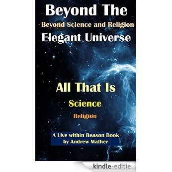 Beyond The Elegant Universe: Beyond Science and Religion (Live Within Reason Book 27) (English Edition) [Kindle-editie]