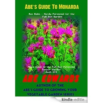 Abe's Guide To Monarda: Bee Balm - Hardy Perennial for the Full Sun Garden (Abe's Guide to the Full Sun Perennial Flower Garden Book 19) (English Edition) [Kindle-editie]
