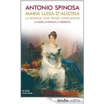 Maria Luisa d'Austria, la donna che tradì Napoleone: La gloria, le passioni, il tormento (Le scie) (Italian Edition) [Kindle-editie]