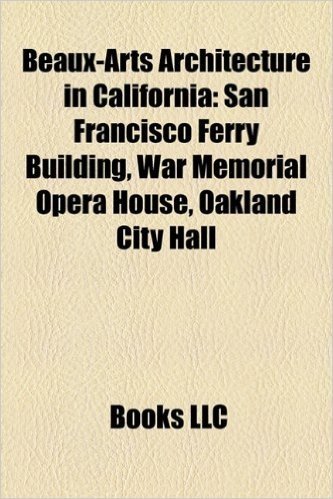 Beaux-Arts Architecture in California: San Francisco Ferry Building, War Memorial Opera House, Oakland City Hall
