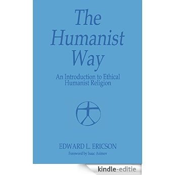 The Humanist Way: An Introduction to Ethical Humanist Religion (English Edition) [Kindle-editie]