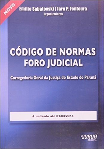 Código de Normas Foro Judicial. Da Corregedoria Geral da Justiça do Estado do Paraná Atualizado Até 01 de Março de 2014