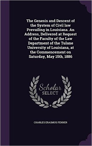 The Genesis and Descent of the System of Civil Law Prevailing in Louisiana. an Address, Delivered at Request of the Faculty of the Law Department of ... the Commencement on Saturday, May 15th, 1886 baixar