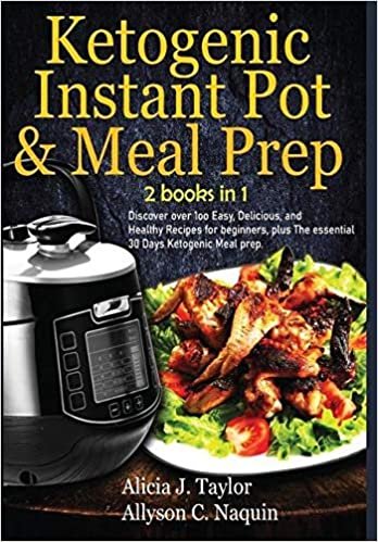 Ketogenic Instant Pot & Meal Prep - 2 books in 1: Discover over 1oo Easy, Delicious, and Healthy Recipes for beginners, plus The essential 30 Days Ketogenic Meal prep.