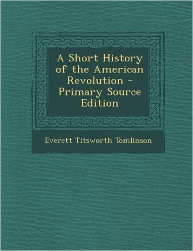 A Short History of the American Revolution - Primary Source Edition