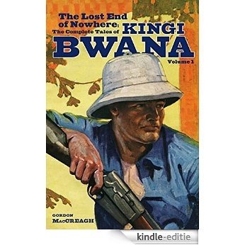 The Lost End of Nowhere: The Complete Tales of Kingi Bwana, Volume 1 (English Edition) [Kindle-editie]