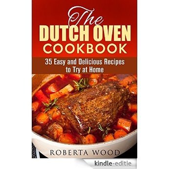 The Dutch Oven Cookbook: 35 Easy and Delicious Recipes to Try at Home (Cast Iron Skillet Recipes) (English Edition) [Kindle-editie]