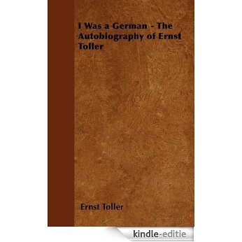 I Was a German - The Autobiography of Ernst Toller [Kindle-editie]