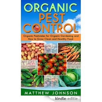 Organic Pest Control: Organic Pesticides for Organic Gardening and How to Grow Clean and Healthy Food (How to Grow Food, Organic Gardening, Pest Control, ... Natural Pest Control) (English Edition) [Kindle-editie]