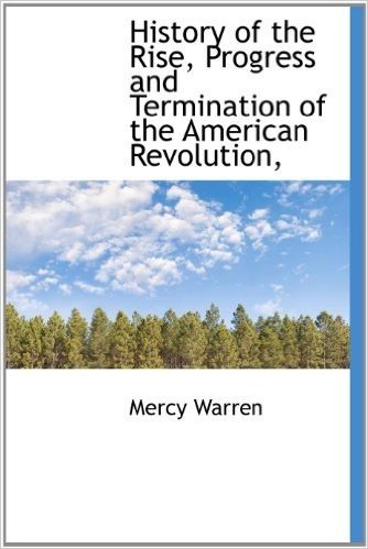 History of the Rise, Progress and Termination of the American Revolution,