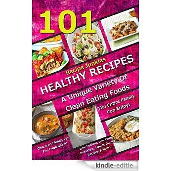 101 Healthy Recipes - A Unique Variety Of Clean Eating Foods The Entire Family Can Enjoy! - Cast Iron Skillet, Pan Fry, Oven Baked, Low Sodium, Low Carb, ... (Recipe Junkies Cookbooks) (English Edition) [Kindle-editie]