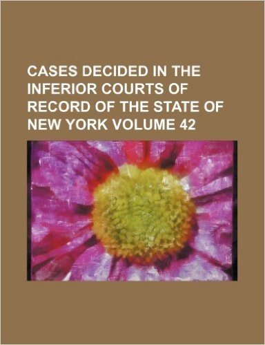 Cases Decided in the Inferior Courts of Record of the State of New York Volume 42