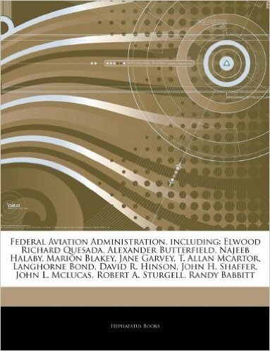 Articles on Federal Aviation Administration, Including: Elwood Richard Quesada, Alexander Butterfield, Najeeb Halaby, Marion Blakey, Jane Garvey, T. A