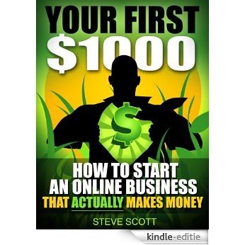 Your First $1000 - How to Start an Online Business that Actually Makes Money (English Edition) [Kindle-editie]